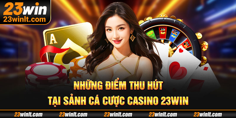 Casino 23WIN thu hút với giao diện dễ dùng và cược đa dạng